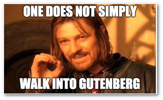 One does not simply walk into Gutenberg